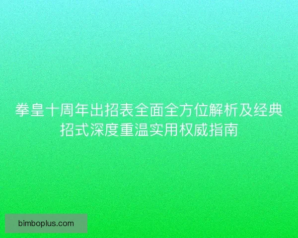 拳皇十周年出招表全面全方位解析及经典招式深度重温实用权威指南